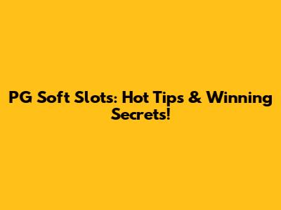PG Soft Slots: Hot Tips & Winning Secrets!