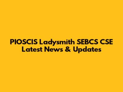 PIOSCIS Ladysmith SEBCS CSE Latest News & Updates