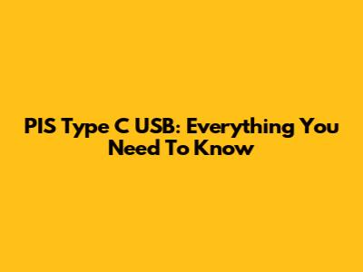 PIS Type C USB: Everything You Need To Know