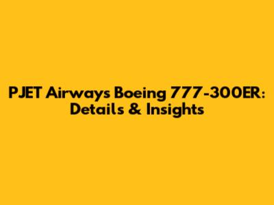 PJET Airways Boeing 777-300ER: Details & Insights