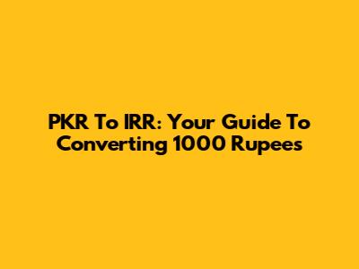 PKR To IRR: Your Guide To Converting 1000 Rupees