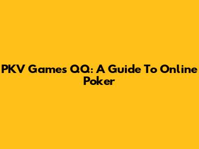 PKV Games QQ: A Guide To Online Poker