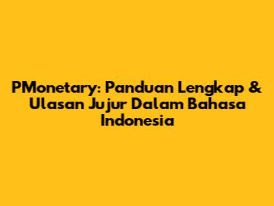 PMonetary: Panduan Lengkap & Ulasan Jujur Dalam Bahasa Indonesia