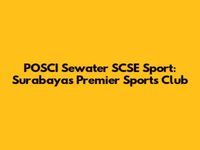 POSCI Sewater SCSE Sport: Surabaya's Premier Sports Club