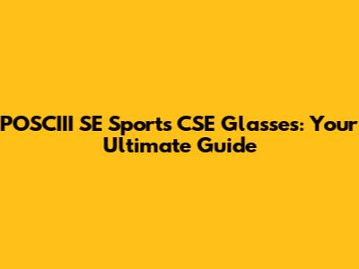 POSCIII SE Sports CSE Glasses: Your Ultimate Guide