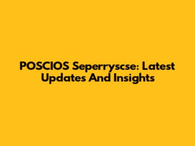 POSCIOS Seperryscse: Latest Updates And Insights