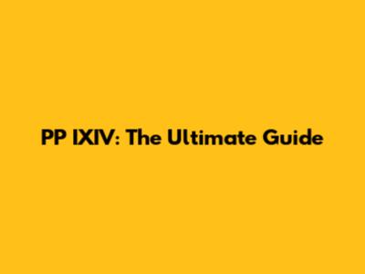 PP IXIV: The Ultimate Guide