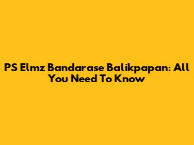 PS Elmz Bandarase Balikpapan: All You Need To Know