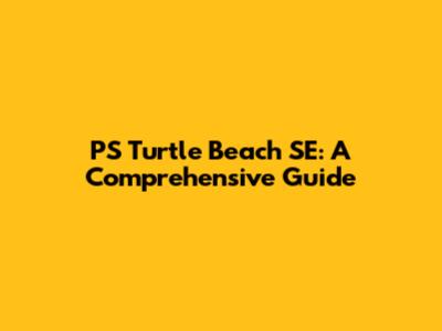 PS Turtle Beach SE: A Comprehensive Guide