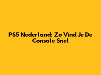 PS5 Nederland: Zo Vind Je De Console Snel