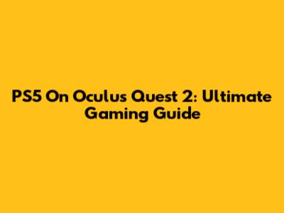 PS5 On Oculus Quest 2: Ultimate Gaming Guide