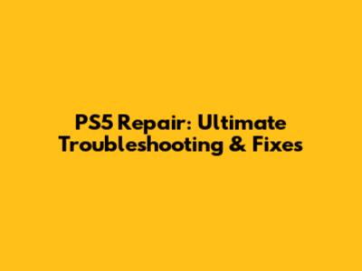 PS5 Repair: Ultimate Troubleshooting & Fixes