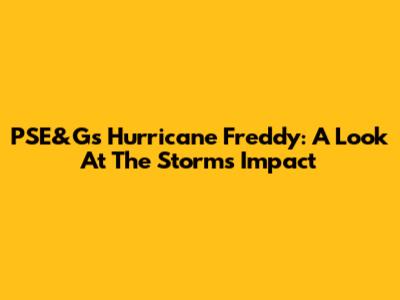 PSE&G's Hurricane Freddy: A Look At The Storm's Impact