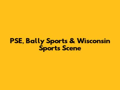 PSE, Bally Sports & Wisconsin Sports Scene