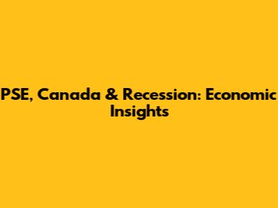 PSE, Canada & Recession: Economic Insights