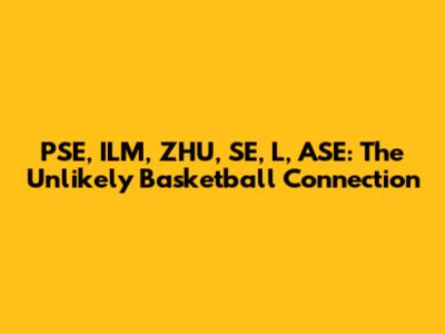 PSE, ILM, ZHU, SE, L, ASE: The Unlikely Basketball Connection