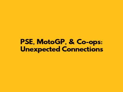 PSE, MotoGP, & Co-ops: Unexpected Connections