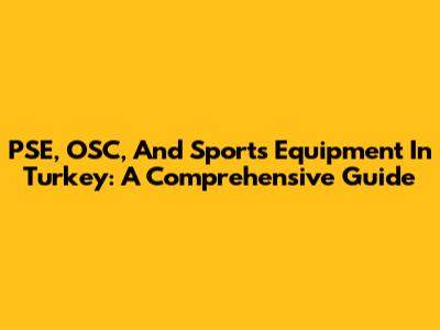 PSE, OSC, And Sports Equipment In Turkey: A Comprehensive Guide