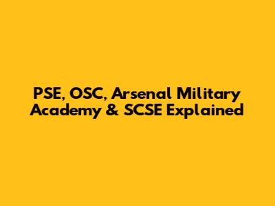 PSE, OSC, Arsenal Military Academy & SCSE Explained