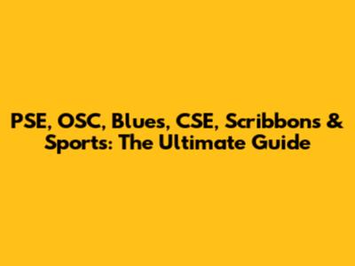 PSE, OSC, Blues, CSE, Scribbons & Sports: The Ultimate Guide