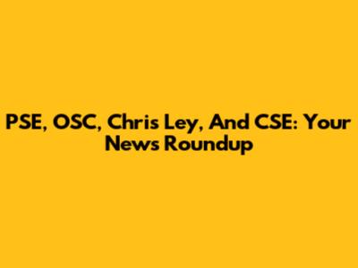 PSE, OSC, Chris Ley, And CSE: Your News Roundup