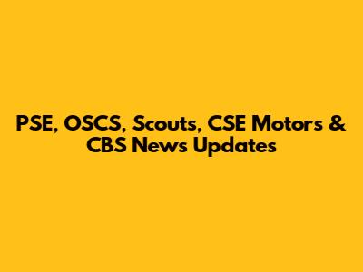 PSE, OSCS, Scouts, CSE Motors & CBS News Updates