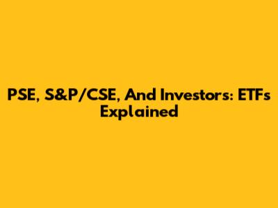 PSE, S&P/CSE, And Investors: ETFs Explained