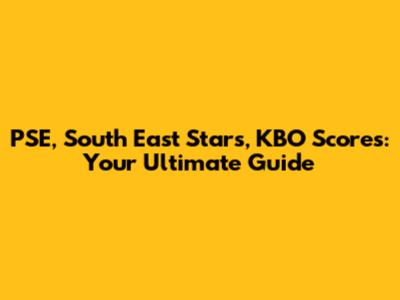 PSE, South East Stars, KBO Scores: Your Ultimate Guide