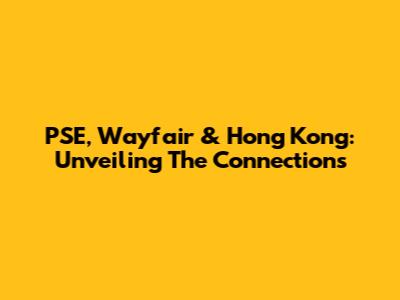 PSE, Wayfair & Hong Kong: Unveiling The Connections
