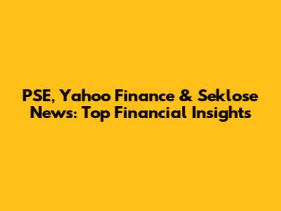 PSE, Yahoo Finance & Seklose News: Top Financial Insights