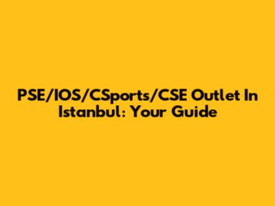 PSE/IOS/CSports/CSE Outlet In Istanbul: Your Guide