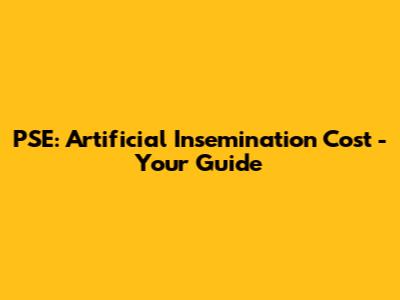 PSE: Artificial Insemination Cost - Your Guide