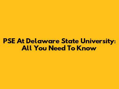 PSE At Delaware State University: All You Need To Know