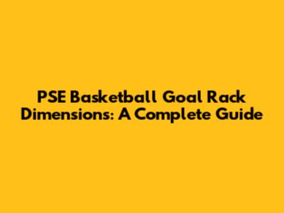 PSE Basketball Goal Rack Dimensions: A Complete Guide