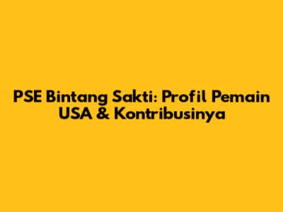 PSE Bintang Sakti: Profil Pemain USA & Kontribusinya