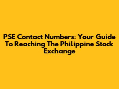 PSE Contact Numbers: Your Guide To Reaching The Philippine Stock Exchange