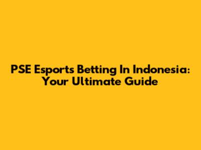 PSE Esports Betting In Indonesia: Your Ultimate Guide