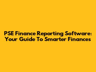 PSE Finance Reporting Software: Your Guide To Smarter Finances