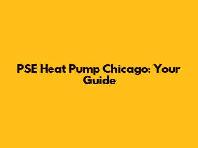 PSE Heat Pump Chicago: Your Guide