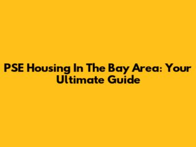 PSE Housing In The Bay Area: Your Ultimate Guide
