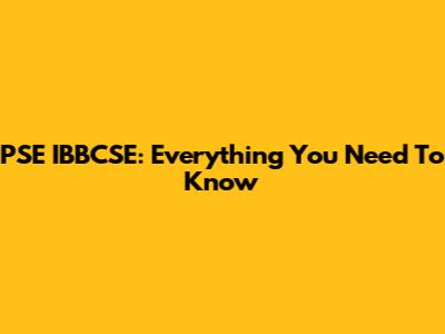 PSE IBBCSE: Everything You Need To Know