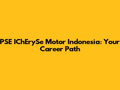 PSE IChErySe Motor Indonesia: Your Career Path