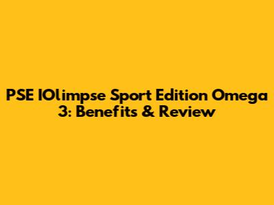 PSE IOlimpse Sport Edition Omega 3: Benefits & Review