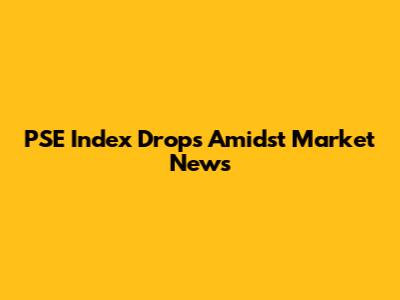 PSE Index Drops Amidst Market News