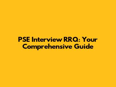 PSE Interview RRQ: Your Comprehensive Guide