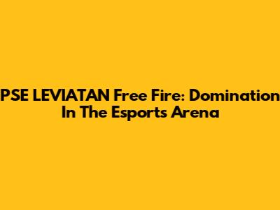 PSE LEVIATAN Free Fire: Domination In The Esports Arena