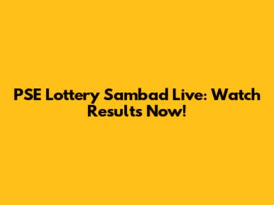 PSE Lottery Sambad Live: Watch Results Now!