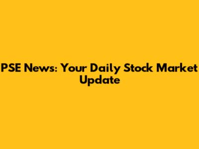 PSE News: Your Daily Stock Market Update