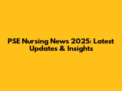 PSE Nursing News 2025: Latest Updates & Insights