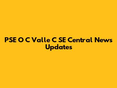 PSE O C Valle C SE Central News Updates